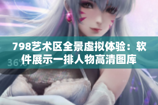 798藝術區(qū)全景虛擬體驗：軟件展示一排人物高清圖庫