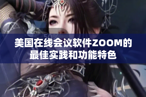 美國(guó)在線會(huì)議軟件ZOOM的最佳實(shí)踐和功能特色