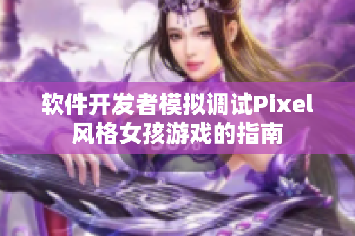 軟件開發(fā)者模擬調(diào)試Pixel風格女孩游戲的指南