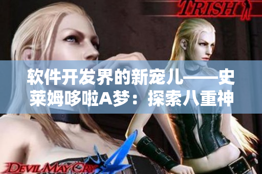 軟件開發(fā)界的新寵兒——史萊姆哆啦A夢：探索八重神子的奇妙編程世界