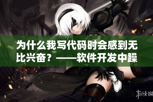 為什么我寫代碼時(shí)會(huì)感到無(wú)比興奮？——軟件開發(fā)中躁狂的根源。