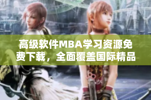 高級軟件MBA學(xué)習(xí)資源免費(fèi)下載，全面覆蓋國際精品軟件產(chǎn)品領(lǐng)域
