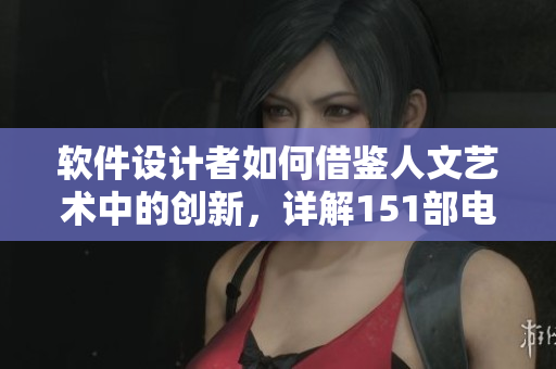 軟件設(shè)計者如何借鑒人文藝術(shù)中的創(chuàng)新，詳解151部電影涵義