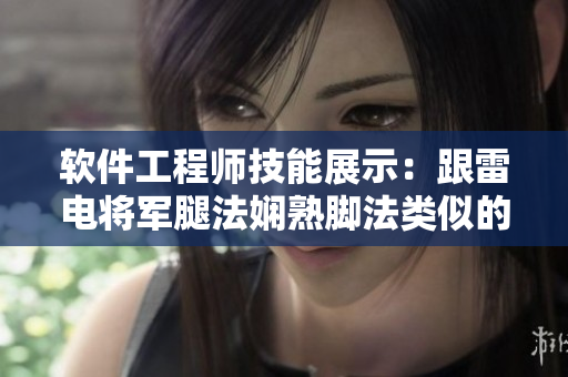 軟件工程師技能展示：跟雷電將軍腿法嫻熟腳法類似的高超編程技巧
