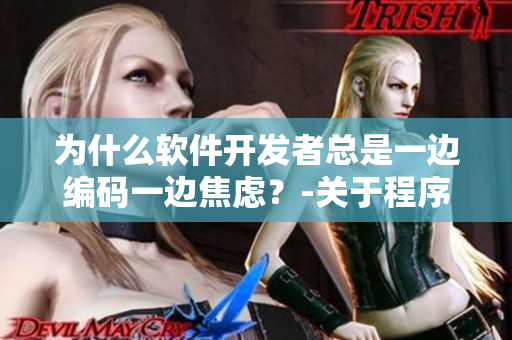 為什么軟件開發(fā)者總是一邊編碼一邊焦慮？-關(guān)于程序員焦慮的深度剖析
