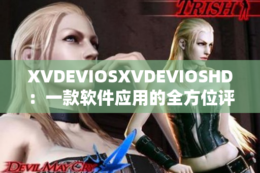 XVDEVIOSXVDEVIOSHD：一款軟件應用的全方位評測及使用指南