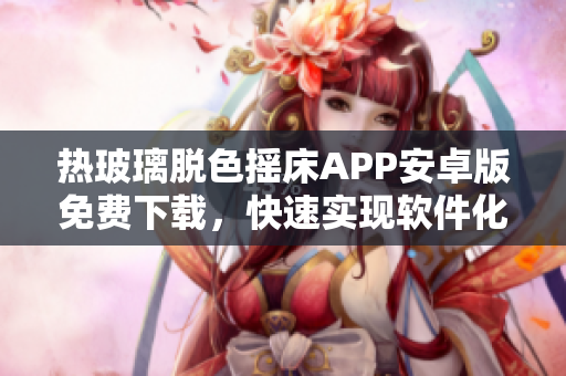 熱玻璃脫色搖床APP安卓版免費(fèi)下載，快速實(shí)現(xiàn)軟件化處理設(shè)備控制