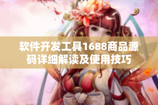 軟件開(kāi)發(fā)工具1688商品源碼詳細(xì)解讀及使用技巧