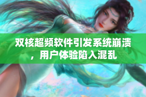 雙核超頻軟件引發(fā)系統(tǒng)崩潰，用戶體驗(yàn)陷入混亂