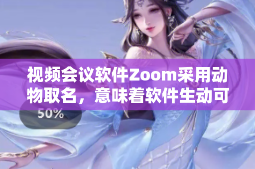 視頻會議軟件Zoom采用動物取名，意味著軟件生動可愛