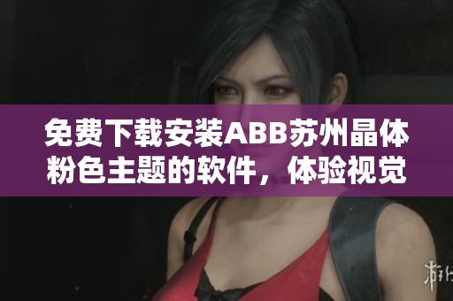 免費下載安裝ABB蘇州晶體粉色主題的軟件，體驗視覺盛宴
