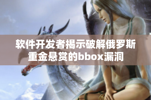 軟件開發(fā)者揭示破解俄羅斯重金懸賞的bbox漏洞