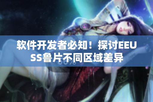軟件開發(fā)者必知！探討EEUSS魯片不同區(qū)域差異