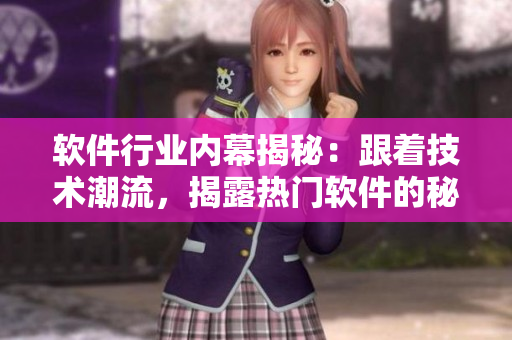 軟件行業(yè)內(nèi)幕揭秘：跟著技術(shù)潮流，揭露熱門軟件的秘密