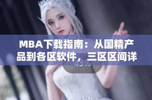 MBA下載指南：從國精產(chǎn)品到各區(qū)軟件，三區(qū)區(qū)間詳細解讀