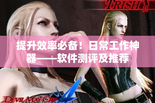提升效率必備！日常工作神器——軟件測(cè)評(píng)及推薦