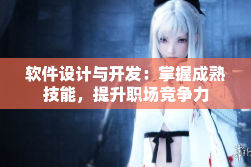 軟件設(shè)計與開發(fā)：掌握成熟技能，提升職場競爭力