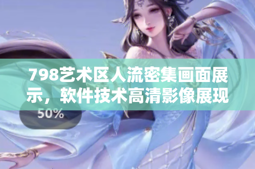 798藝術(shù)區(qū)人流密集畫面展示，軟件技術(shù)高清影像展現(xiàn)身臨其境場景