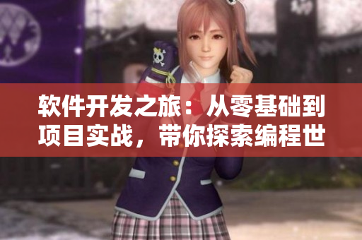 軟件開發(fā)之旅：從零基礎(chǔ)到項(xiàng)目實(shí)戰(zhàn)，帶你探索編程世界