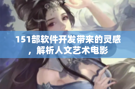 151部軟件開發(fā)帶來的靈感，解析人文藝術(shù)電影