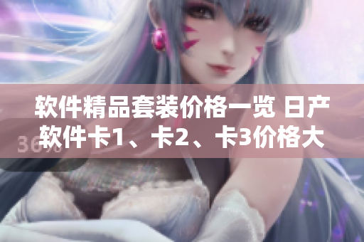 軟件精品套裝價格一覽 日產(chǎn)軟件卡1、卡2、卡3價格大揭秘