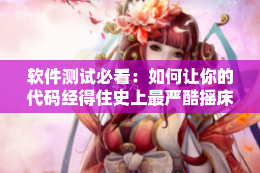 軟件測(cè)試必看：如何讓你的代碼經(jīng)得住史上最嚴(yán)酷搖床測(cè)試？