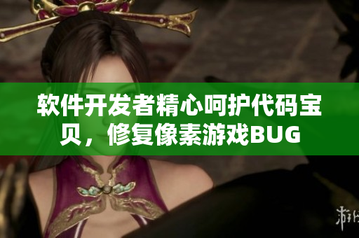 軟件開發(fā)者精心呵護代碼寶貝，修復(fù)像素游戲BUG