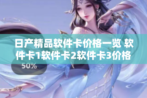 日產(chǎn)精品軟件卡價格一覽 軟件卡1軟件卡2軟件卡3價格揭曉