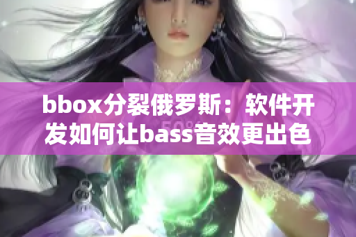 bbox分裂俄羅斯：軟件開發(fā)如何讓bass音效更出色？