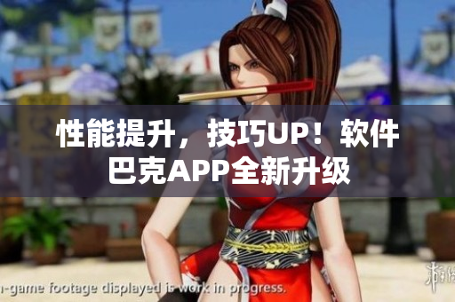 性能提升，技巧UP！軟件巴克APP全新升級