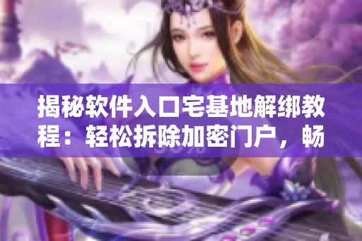 揭秘軟件入口宅基地解綁教程：輕松拆除加密門戶，暢游AI時(shí)代新邊界