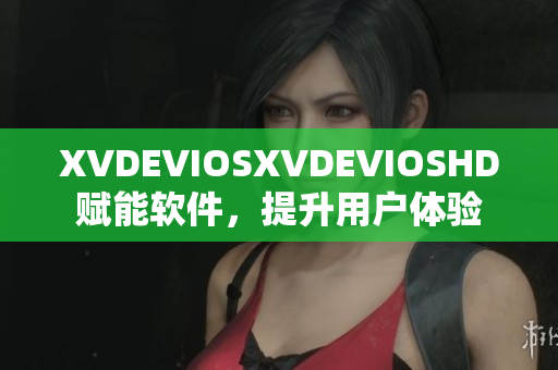 XVDEVIOSXVDEVIOSHD賦能軟件，提升用戶體驗