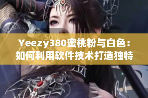 Yeezy380蜜桃粉與白色：如何利用軟件技術(shù)打造獨(dú)特搭配