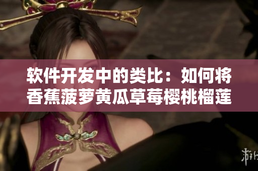 軟件開(kāi)發(fā)中的類(lèi)比：如何將香蕉菠蘿黃瓜草莓櫻桃榴蓮茄子與代碼相聯(lián)系