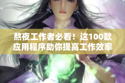 熬夜工作者必看！這100款應用程序助你提高工作效率！