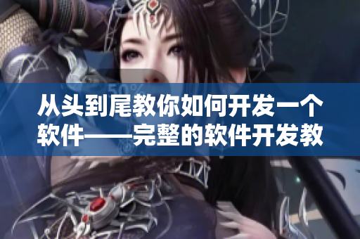 從頭到尾教你如何開發(fā)一個(gè)軟件——完整的軟件開發(fā)教程