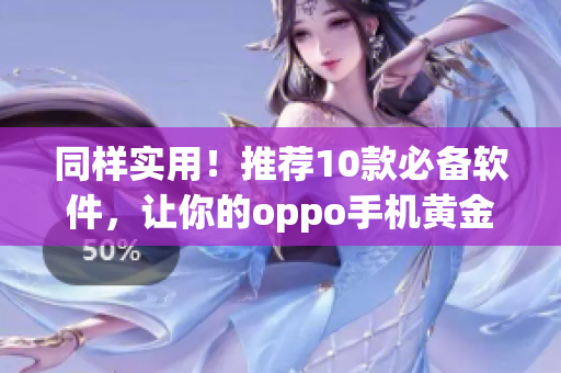 同樣實用！推薦10款必備軟件，讓你的oppo手機(jī)黃金般精致