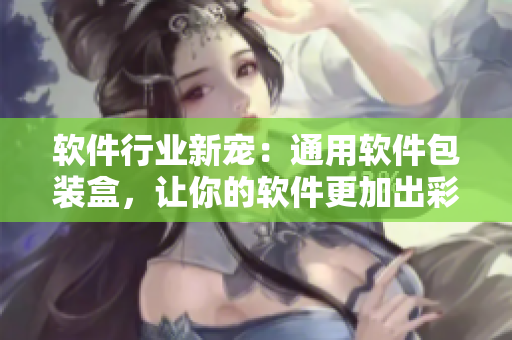 軟件行業(yè)新寵：通用軟件包裝盒，讓你的軟件更加出彩！