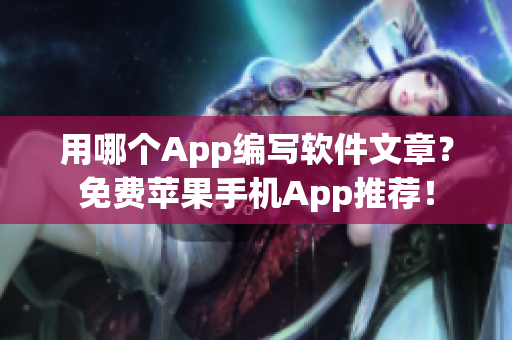 用哪個App編寫軟件文章？免費蘋果手機App推薦！