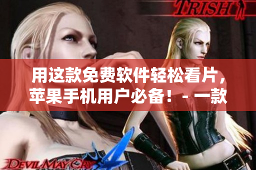 用這款免費軟件輕松看片，蘋果手機用戶必備！- 一款強大的視頻播放器