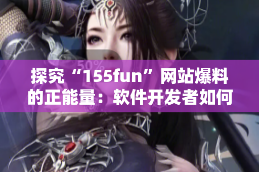 探究“155fun”網(wǎng)站爆料的正能量：軟件開發(fā)者如何做到高效開發(fā)？