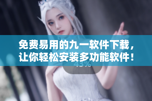 免費易用的九一軟件下載，讓你輕松安裝多功能軟件！