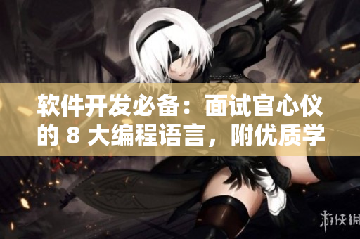 軟件開發(fā)必備：面試官心儀的 8 大編程語言，附優(yōu)質(zhì)學習資源大全
