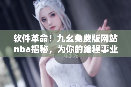 軟件革命！九幺免費版網(wǎng)站nba揭秘，為你的編程事業(yè)助力！