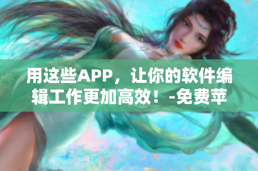 用這些APP，讓你的軟件編輯工作更加高效！-免費(fèi)蘋果手機(jī)應(yīng)用推薦