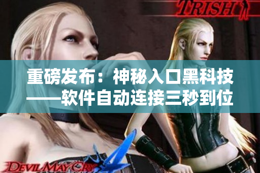 重磅發(fā)布：神秘入口黑科技——軟件自動(dòng)連接三秒到位！