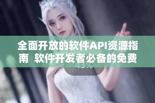 全面開(kāi)放的軟件API資源指南  軟件開(kāi)發(fā)者必備的免費(fèi)API大全
