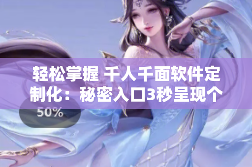 輕松掌握 千人千面軟件定制化：秘密入口3秒呈現(xiàn)個性化連接