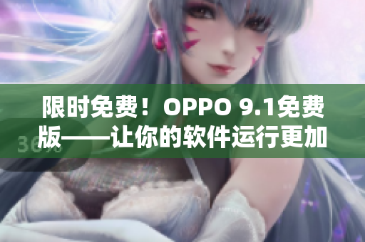 限時(shí)免費(fèi)！OPPO 9.1免費(fèi)版——讓你的軟件運(yùn)行更加流暢！