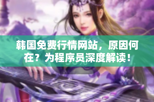 韓國免費行情網(wǎng)站，原因何在？為程序員深度解讀！
